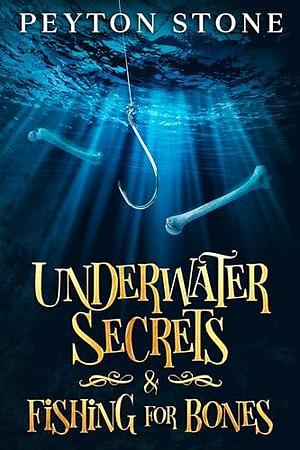 Underwater Secrets & Fishing For Bones: An Abigail Stone Cozy Mystery by Peyton Stone, Peyton Stone