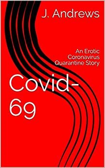 Covid-69: An Erotic Coronavirus Quarantine Story by J. Andrews