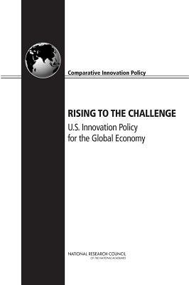 Rising to the Challenge: U.S. Innovation Policy for the Global Economy by Policy and Global Affairs, Board on Science Technology and Economic, National Research Council