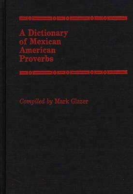 A Dictionary of Mexican American Proverbs by Mark Glazer