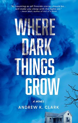 Where Dark Things Grow by Andrew K. Clark