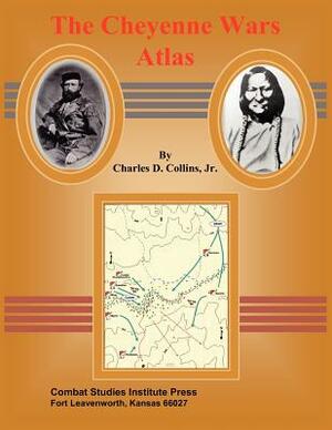 The Cheyenne Wars Atlas by Combat Studies Institute Press, Charles D. Collins