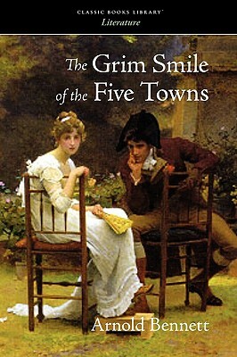 The Grim Smile of the Five Towns by Arnold Bennett