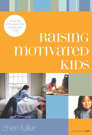 Raising Motivated Kids: Inspiring Enthusiasm for a Great Start in Life by Cheri Fuller