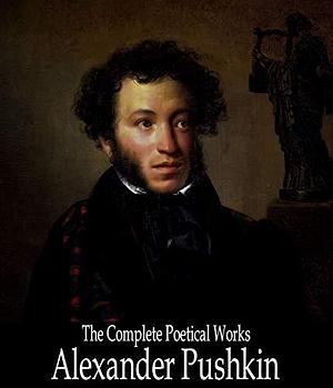 The Complete Poetical Works of Alexander Pushkin by Charles Edward Turner, Alexander Pushkin