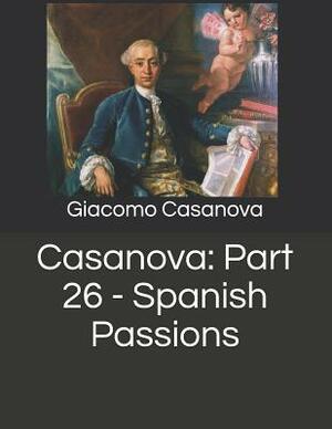 Casanova: Part 26 - Spanish Passions: Large Print by Giacomo Casanova