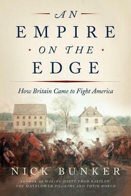 An Empire on the Edge: How Britain Came to Fight America by Nick Bunker