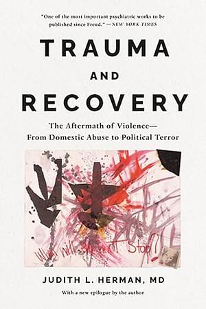 Trauma and Recovery: The Aftermath of Violence — From Domestic Abuse to Political Terror by Judith Lewis Herman