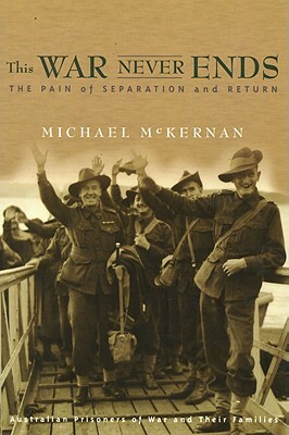 This War Never Ends: Australian POWs and Families by Michael McKernan