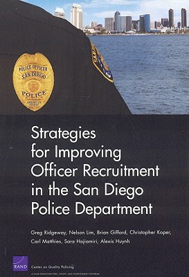 Strategies for Improving Officer Recruitment in the San Diego Police Department by Brian Gifford, Nelson Lim, Greg Ridgeway