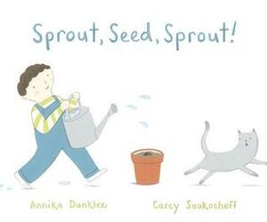 Sprout, Seed, Sprout! by Annika Dunklee, Carey Sookocheff
