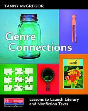 Genre Connections: Lessons to Launch Literary and Nonfiction Texts by Tanny McGregor