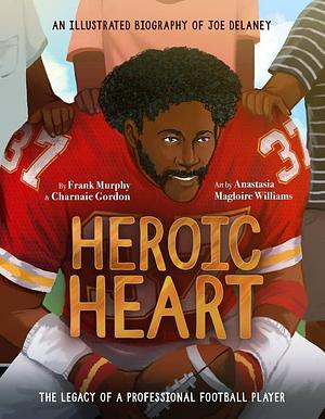 Heroic Heart: An Illustrated Biography of Joe Delaney by Frank Murphy, Charnaie Gordon