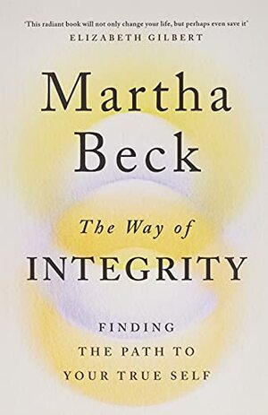 The Way of Integrity: Finding the path to your true self by Martha Beck