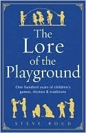 The Lore of the Playground: One hundred years of children's games, rhymes and traditions by Steve Roud