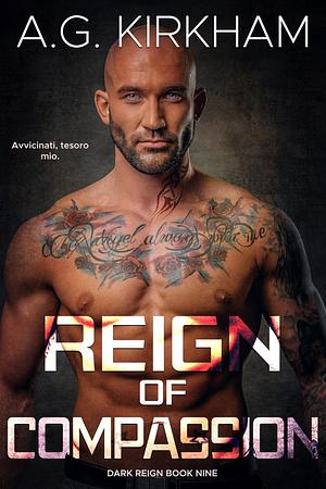 Reign Of Compassion: Dark Mafia Arranged Marriage Alpha Male Romance Books by A.G. Kirkham, A.G. Kirkham