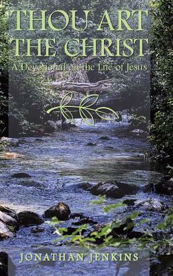 Thou Art the Christ: A Devotional on the Life of Jesus by Jonathan Jenkins