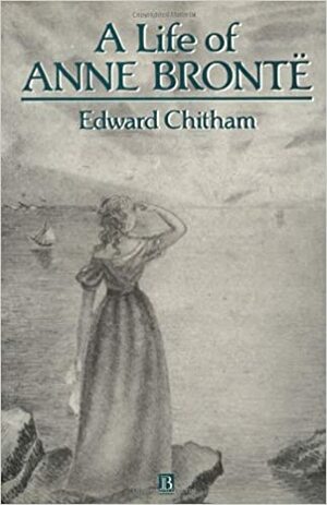 A Life of Anne Brontë by Edward Chitham