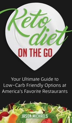 Keto Diet on the Go: Your Ultimate Guide to Low-Carb Friendly Options at America's Favorite Restaurants by Jason Michaels