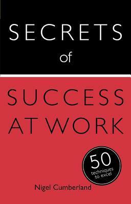 Secrets of Success at Work: 50 Techniques to Excel: Book by Nigel Cumberland
