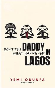 Don't tell daddy what happened in Lagos  by 