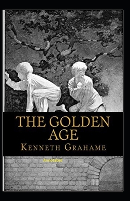 The Golden Age Annotated by Kenneth Grahame