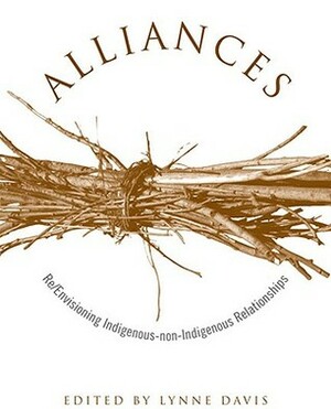 Alliances: Re/Envisioning Indigenous-Non-Indigenous Relationships by Lynne Davis, University of New Mexico Press