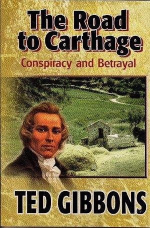 The Road to Carthage: Conspiracy and Betrayal by Ted Gibbons