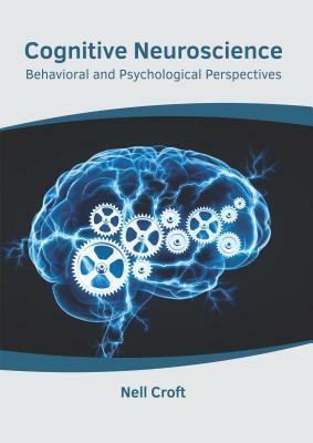 Cognitive Neuroscience: Behavioral and Psychological Perspectives by 