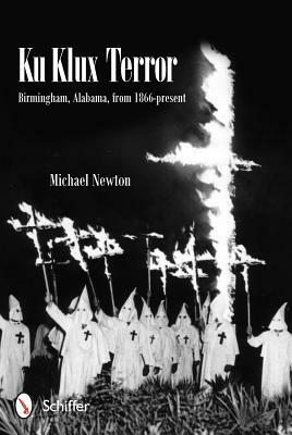 Ku Klux Terror: Birmingham, Alabama, from 1866-Present by Michael Newton