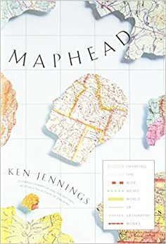 Maphead: Charting the Wide, Weird World of Geography Wonks by Ken Jennings