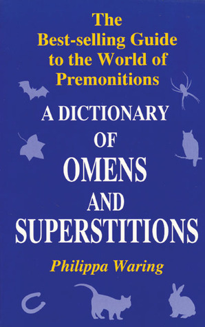 A Dictionary of Omens and Superstitions: Increase your good fortune and ward off bad luck with this complete guide to signs and premonitions by Philippa Waring