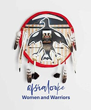 Apsáalooke Women and Warriors by Dieter Roelstraete, Nina Sanders