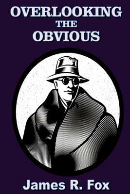 Overlooking the Obvious by James R. Fox