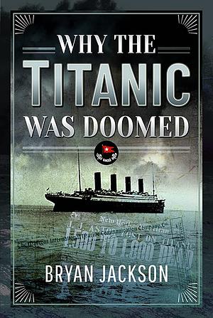 Why the Titanic was Doomed by Bryan Jackson