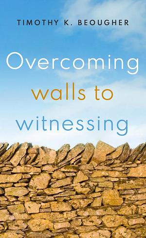Overcoming Walls to Witnessing by Timothy K. Beougher