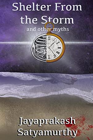 Shelter From The Storm: and other myths by Jayaprakash Satyamurthy