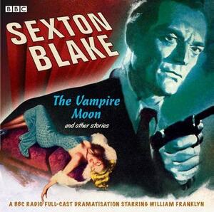Sexton Blake: The Vampire Moon and Other Stories: A BBC Full-Cast Radio Drama by Francis Durbridge