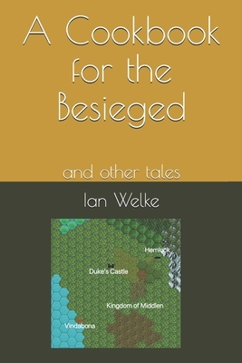 A Cookbook for the Besieged: and other tales by Ian Welke