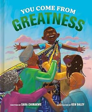 You Come from Greatness: A Celebration of Black History: A Picture Book by Sara Chinakwe