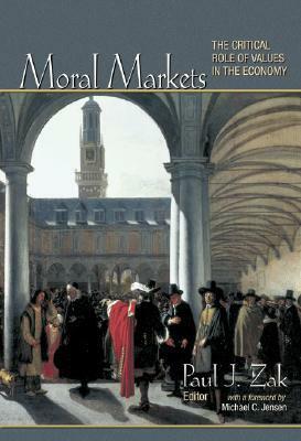 Moral Markets: The Critical Role of Values in the Economy by Paul J. Zak