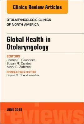 Global Health in Otolaryngology, an Issue of Otolaryngologic Clinics of North America, Volume 51-3 by Susan Cordes, James Saunders, Mark Zafereo