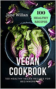 Vegan Cookbook: 100 Healthy Vegan Recipes for Beginners by Jane Willan