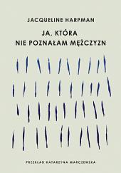 Ja, która nie poznałam mężczyzn by Jacqueline Harpman