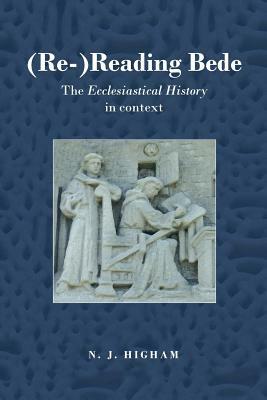 (re-)Reading Bede: The Ecclesiastical History in Context by N. J. Higham