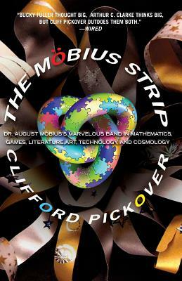 The Mobius Strip: Dr. August Mobius's Marvelous Band in Mathematics, Games, Literature, Art, Technology, and Cosmology by Clifford a. Pickover