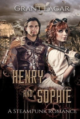 Henry and Sophie: A SteamPunk Romance (Large Print) by Grant Eagar