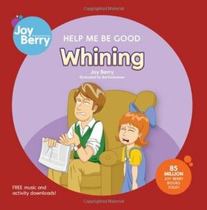 Help Me Be Good Whining by Bartholomew, Joy Berry