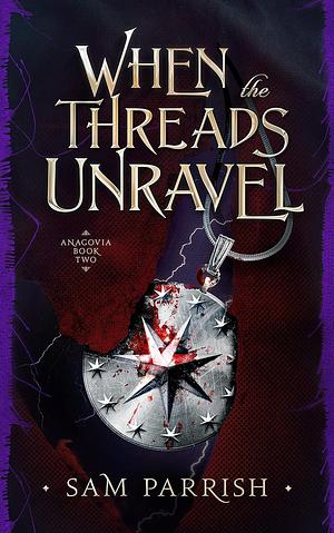 When the Threads Unravel by Sam Parrish