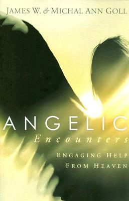 Angelic Encounters: Engaging Help from Heaven by James W. Goll